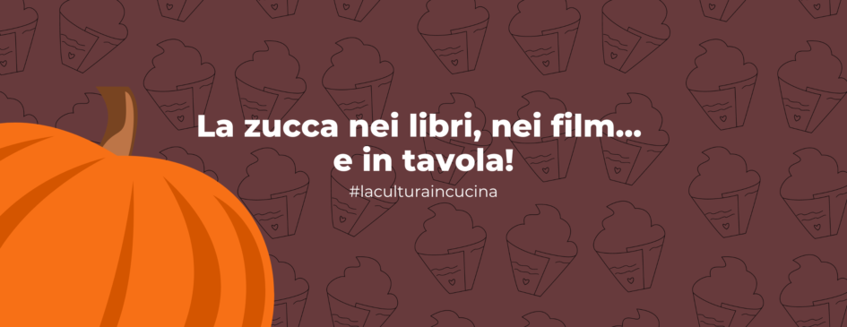 #lacultura in cucina: zucca nei libri, nei film... e in tavola!
